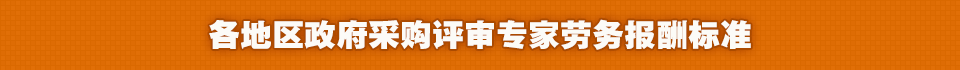 各地區政府采購評審專(zhuān)家勞務(wù)報酬標準